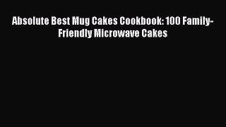 [Read Book] Absolute Best Mug Cakes Cookbook: 100 Family-Friendly Microwave Cakes  EBook