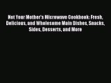 [Read Book] Not Your Mother's Microwave Cookbook: Fresh Delicious and Wholesome Main Dishes