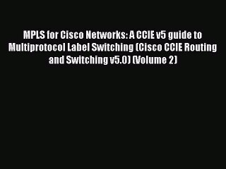 Read MPLS for Cisco Networks: A CCIE v5 guide to Multiprotocol Label Switching (Cisco CCIE