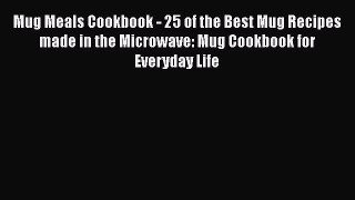 [Read Book] Mug Meals Cookbook - 25 of the Best Mug Recipes made in the Microwave: Mug Cookbook