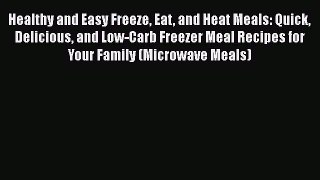[Read Book] Healthy and Easy Freeze Eat and Heat Meals: Quick Delicious and Low-Carb Freezer
