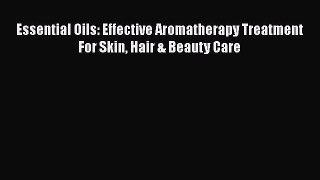 [Read Book] Essential Oils: Effective Aromatherapy Treatment For Skin Hair & Beauty Care  EBook