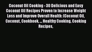 [Read Book] Coconut Oil Cooking - 30 Delicious and Easy Coconut Oil Recipes Proven to Increase