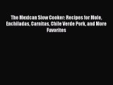[Read Book] The Mexican Slow Cooker: Recipes for Mole Enchiladas Carnitas Chile Verde Pork