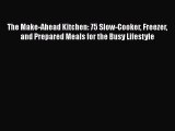 [Read Book] The Make-Ahead Kitchen: 75 Slow-Cooker Freezer and Prepared Meals for the Busy
