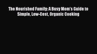 [Read Book] The Nourished Family: A Busy Mom's Guide to Simple Low-Cost Organic Cooking Free