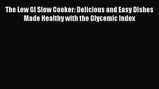 [Read Book] The Low GI Slow Cooker: Delicious and Easy Dishes Made Healthy with the Glycemic
