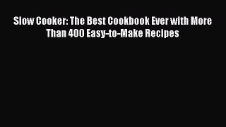 [Read Book] Slow Cooker: The Best Cookbook Ever with More Than 400 Easy-to-Make Recipes  Read