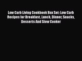 [Read Book] Low Carb Living Cookbook Box Set: Low Carb Recipes for Breakfast Lunch Dinner Snacks