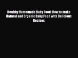 [Read Book] Healthy Homemade Baby Food: How to make Natural and Organic Baby Food with Delicious