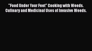 [Read Book] Food Under Your Feet Cooking with Weeds. Culinary and Medicinal Uses of Invasive