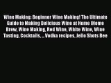 [Read Book] Wine Making: Beginner Wine Making! The Ultimate Guide to Making Delicious Wine