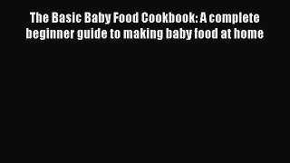 [Read Book] The Basic Baby Food Cookbook: A complete beginner guide to making baby food at