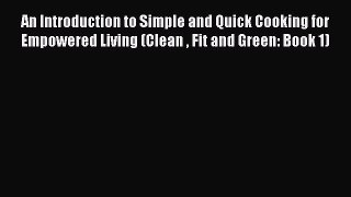 [Read Book] An Introduction to Simple and Quick Cooking for Empowered Living (Clean  Fit and