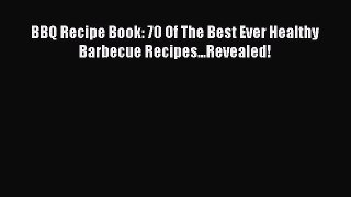 [Read Book] BBQ Recipe Book: 70 Of The Best Ever Healthy Barbecue Recipes...Revealed!  EBook
