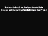 [Read Book] Homemade Dog Treat Recipes: How to Make Organic and Natural Dog Treats for Your