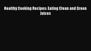 [Read Book] Healthy Cooking Recipes: Eating Clean and Green Juices  EBook