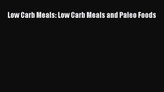 [Read Book] Low Carb Meals: Low Carb Meals and Paleo Foods  EBook