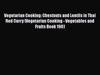 Download Video: [Read Book] Vegetarian Cooking: Chestnuts and Lentils in Thai Red Curry (Vegetarian Cooking