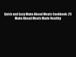 [Read Book] Quick and Easy Make Ahead Meals Cookbook: 25 Make Ahead Meals Made Healthy  Read