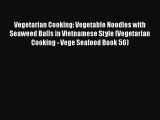 [Read Book] Vegetarian Cooking: Vegetable Noodles with Seaweed Balls in Vietnamese Style (Vegetarian