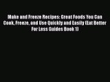 [Read Book] Make and Freeze Recipes: Great Foods You Can Cook Freeze and Use Quickly and Easily