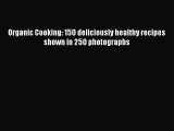 [Read Book] Organic Cooking: 150 deliciously healthy recipes shown in 250 photographs Free