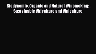 [Read Book] Biodynamic Organic and Natural Winemaking: Sustainable Viticulture and Viniculture