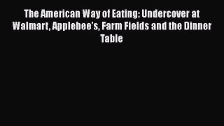 [Read Book] The American Way of Eating: Undercover at Walmart Applebee's Farm Fields and the