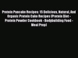 [Read Book] Protein Pancake Recipes: 15 Delicious Natural And Organic Protein Cake Recipes