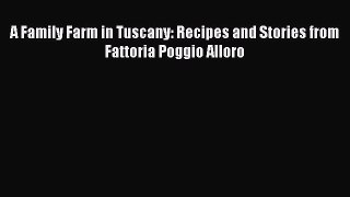 [Read Book] A Family Farm in Tuscany: Recipes and Stories from Fattoria Poggio Alloro Free