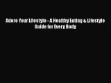 [Read Book] Adore Your Lifestyle - A Healthy Eating & Lifestyle Guide for Every Body  EBook