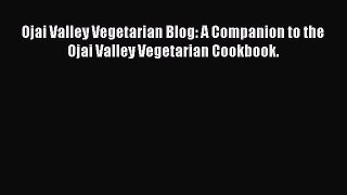 [Read Book] Ojai Valley Vegetarian Blog: A Companion to the Ojai Valley Vegetarian Cookbook.