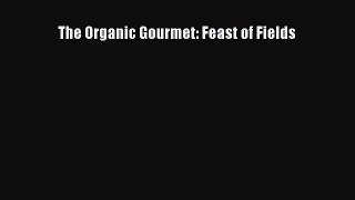 [Read Book] The Organic Gourmet: Feast of Fields  EBook