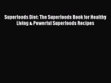 [Read Book] Superfoods Diet: The Superfoods Book for Healthy Living & Powerful Superfoods Recipes