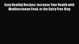 [Read Book] Easy Healthy Recipes: Increase Your Health with Mediterranean Food or the Dairy