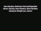 [Read Book] Juice Recipes: Delicious Fruit and Vegetable Juices. (Juicing Juice Cleanse Juicer