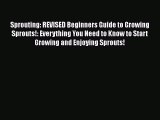 [Read Book] Sprouting: REVISED Beginners Guide to Growing Sprouts!: Everything You Need to