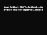 [Read Book] Vegan Cookbooks:70 Of The Best Ever Healthy Breakfast Recipes for Vegetarians...Revealed!