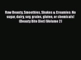 [Read Book] Raw Beauty Smoothies Shakes & Creamies: No sugar dairy soy grains gluten or chemicals!