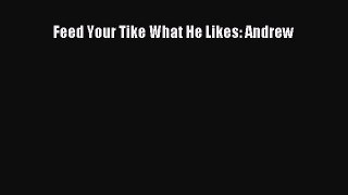 [Read Book] Feed Your Tike What He Likes: Andrew  Read Online