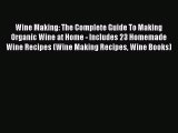 [Read Book] Wine Making: The Complete Guide To Making Organic Wine at Home - Includes 23 Homemade