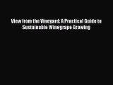 [Read Book] View from the Vineyard: A Practical Guide to Sustainable Winegrape Growing Free