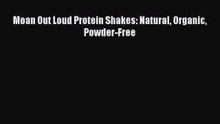 [Read Book] Moan Out Loud Protein Shakes: Natural Organic Powder-Free  EBook