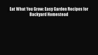 [Read Book] Eat What You Grow: Easy Garden Recipes for Backyard Homestead  EBook