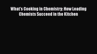 [Read Book] What's Cooking in Chemistry: How Leading Chemists Succeed in the Kitchen  EBook