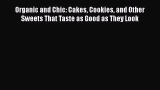 [Read Book] Organic and Chic: Cakes Cookies and Other Sweets That Taste as Good as They Look