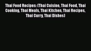 [Read Book] Thai Food Recipes: (Thai Cuisine Thai Food Thai Cooking Thai Meals Thai Kitchen