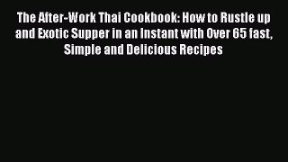 [Read Book] The After-Work Thai Cookbook: How to Rustle up and Exotic Supper in an Instant