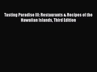 [Read Book] Tasting Paradise III: Restaurants & Recipes of the Hawaiian Islands Third Edition